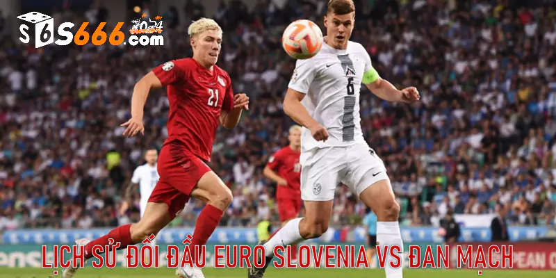 Lịch sử đối đầu Euro Slovenia vs Đan Mạch 