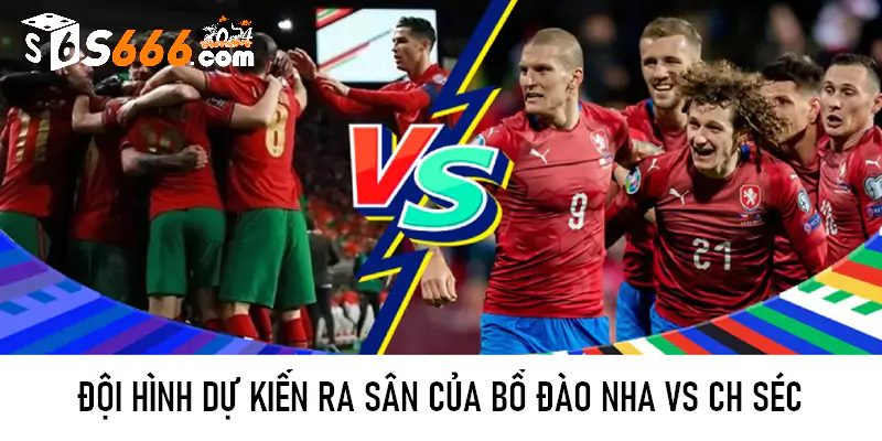 Đội hình dự kiến ra sân của Bồ Đào Nha vs CH Séc