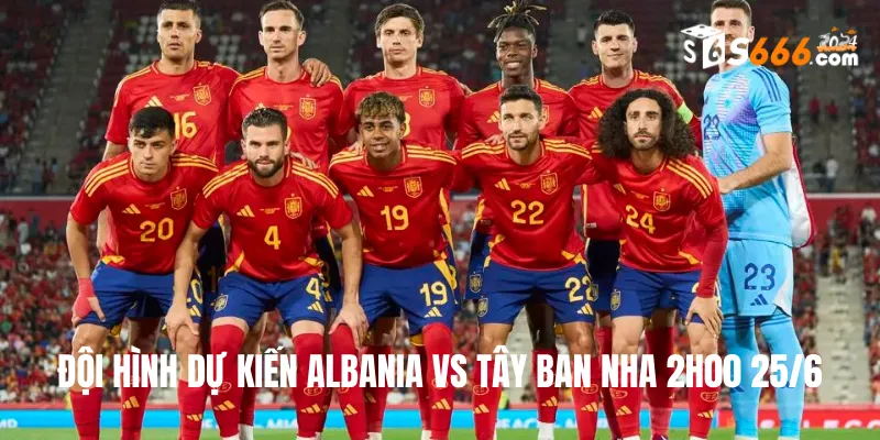 Đội hình dự kiến Albania vs Tây Ban Nha trận đấu lúc 2h00 25/6