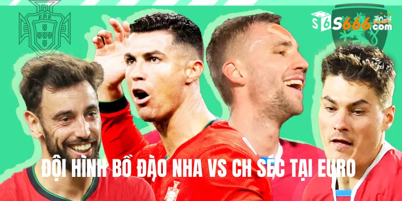 Đội hình dự kiến Bồ Đào Nha vs CH Séc trận đấu lúc 2h00 19/6