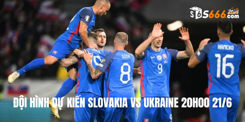 Đội hình dự kiến Slovakia vs Ukraine trận đấu lúc 20h00 21/6