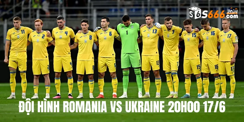 Đội hình dự kiến của Romania và Ukraine lúc 20h00 17/6