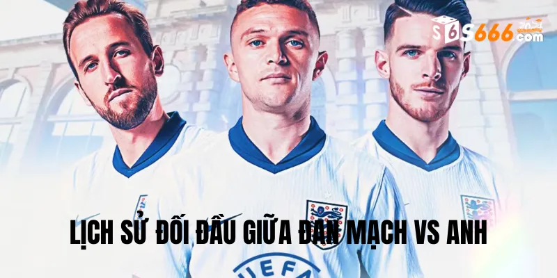 Nhìn lại lịch sử đối đầu Đan Mạch vs Anh