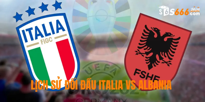 Lịch sử đối đầu của hai đội bóng Italia và Albania