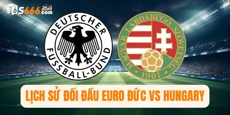 Lịch sử đối đầu Euro Đức vs Hungary 