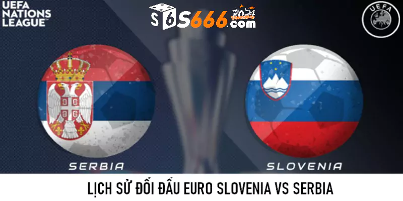 Lịch sử đối đầu Euro Slovenia vs Serbia