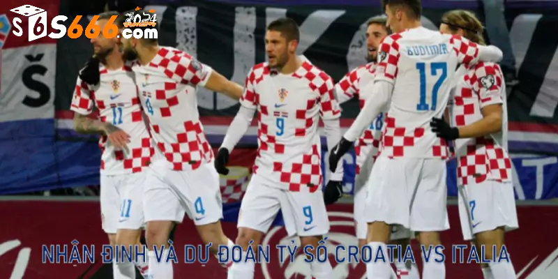 Nhận định và dự đoán tỷ số Croatia vs Italia