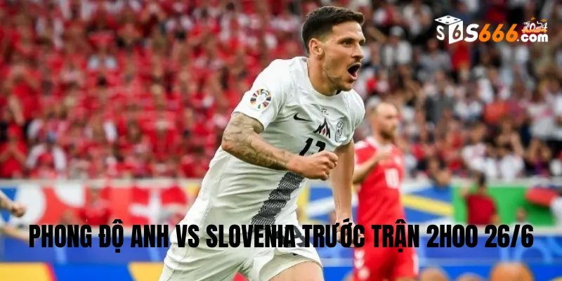 Phong độ trước trận của hai đội bóng Anh vs Slovenia