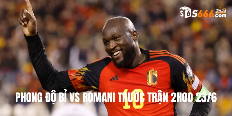 Phong độ trước trận của hai đội bóng Bỉ vs Romani