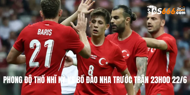 Phong độ trước trận của hai đội bóng Thổ Nhĩ Kỳ vs Bồ Đào Nha