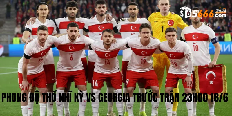 Phong độ trước trận của hai đội bóng Thổ Nhĩ Kỳ và Georgia