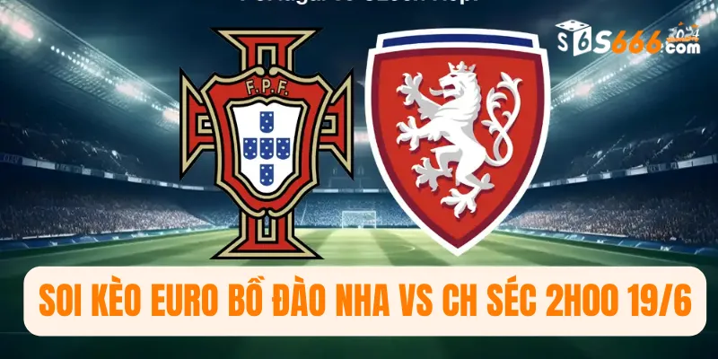 Soi kèo Euro Bồ Đào Nha vs CH Séc 2h00 19/6