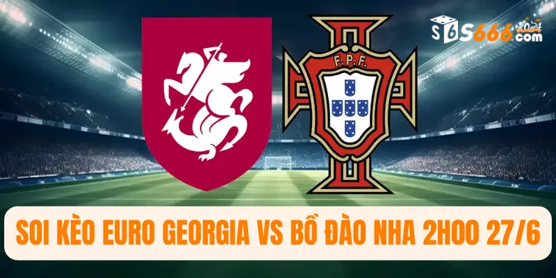 Soi kèo Euro Georgia vs Bồ Đào Nha 2h00 27/6