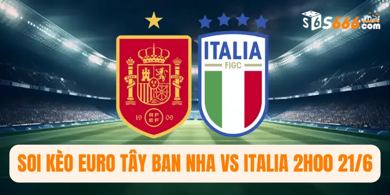 Soi kèo Euro Tây Ban Nha vs Italia 2h00 21/6 từ S666