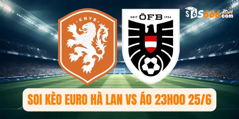Soi kèo Euro Hà Lan vs Áo 23h00 25/6