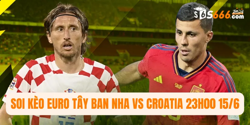 Soi kèo Euro Tây Ban Nha vs Croatia 23h00 15/6