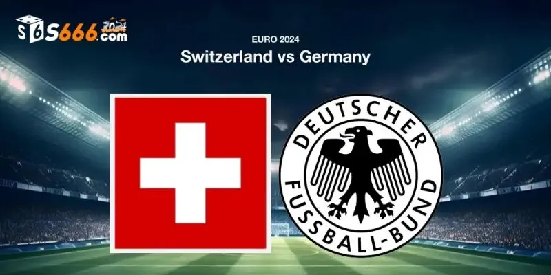 Nhìn lại lịch sử đối đầu Euro Thuỵ Sĩ vs Đức 2h00