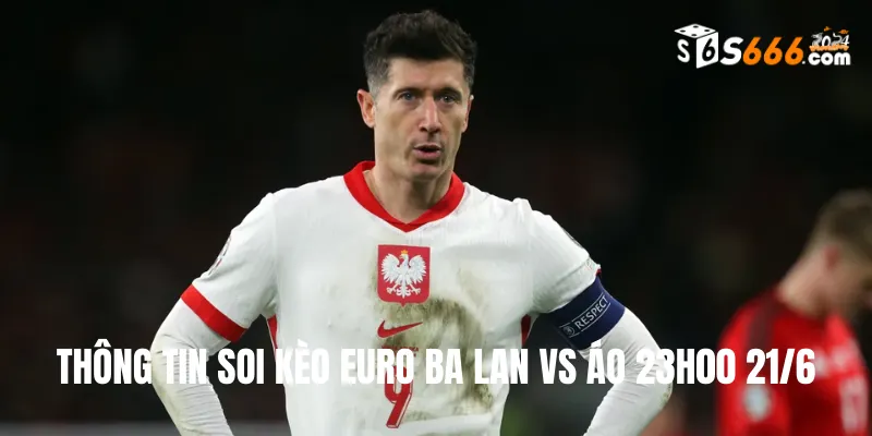 Thông tin soi kèo Euro Ba Lan vs Áo 23h00 21/6