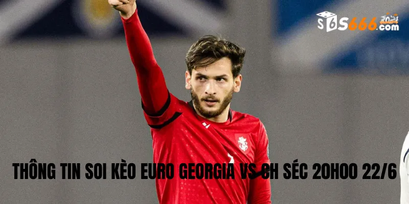 Thông tin soi kèo Euro Georgia vs CH Séc 20h00 22/6