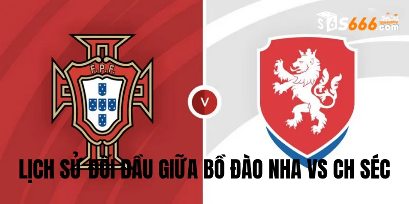 Nhìn lại lịch sử đối đầu Bồ Đào Nha vs CH Séc